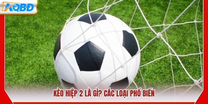 Kèo hiệp 2 và những dạng thường gặp