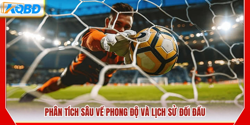 Đánh giá chi tiết phong độ và thành tích đối đầu