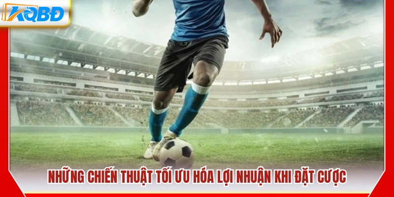 Chiến lược tối đa hóa lợi nhuận trong cá cược bóng đá