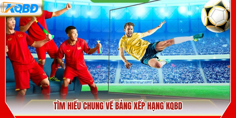 Thông tin cơ bản về bảng xếp hạng bóng đá KQBD