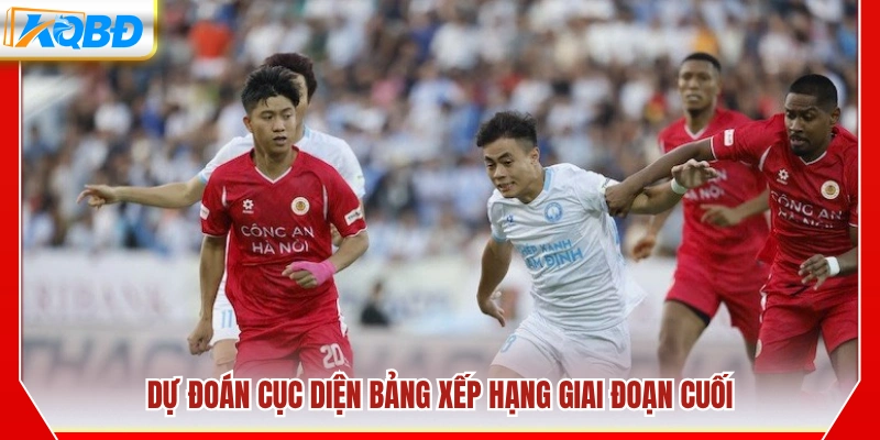 Nhận định tình hình BXH ở giai đoạn cuối mùa