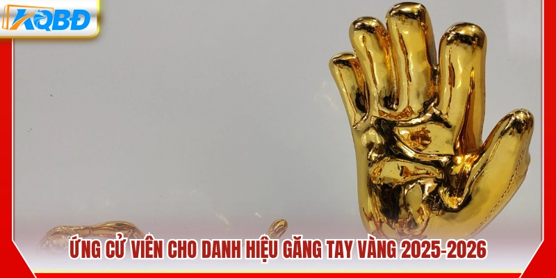 Các ứng viên hàng đầu cạnh tranh Găng tay vàng mùa này