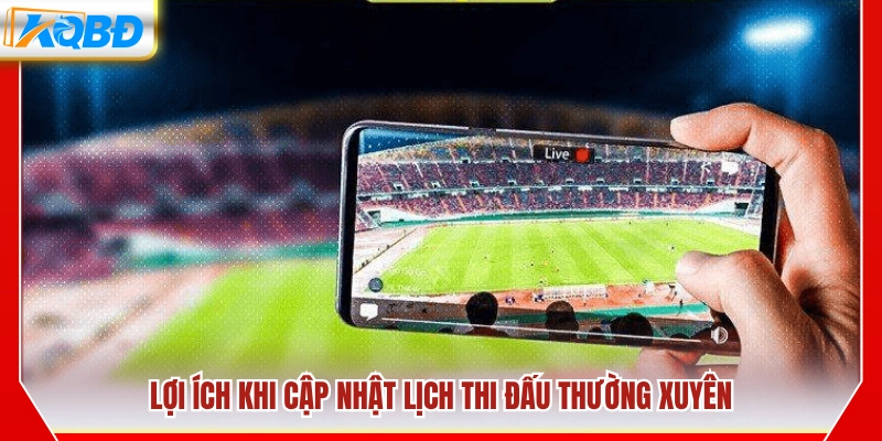 Ưu điểm của việc cập nhật lịch thi đấu thường xuyên