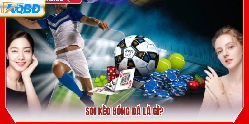 Tổng quan về soi kèo trong bóng đá